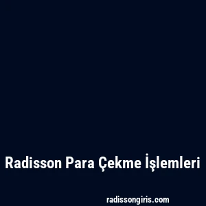 Radisson Para Çekme İşlemleri
